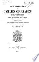 Les origines des familles consulaires de la ville de Lyon depuis l'établissement de la commune jusqu'en 1790, notes rédigées sur les documents originaux
