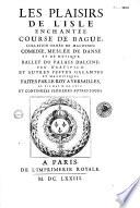 Les Plaisirs de l'Isle enchantée. Course de bague ; collation de machines ; comédie, meslée de danse et de musique ; ballet du palais d'Alcine faites par le Roy à Versailles, le VII May 1664