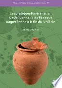 Les pratiques funéraires en Gaule lyonnaise de l’époque augustéenne à la fin du 3e siècle