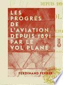 Les Progrès de l'aviation depuis 1891 par le vol plané