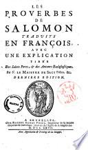 Les Proverbes de Salomon traduits en francois avec une explication tiree des Saints Peres, & des Auteurs Ecclesiastiques. Par Sr. le Maistre de Sacy ..