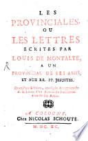 Les provinciales ou lettres écrittes par Louis de Montalte à un Provincial des ses amis