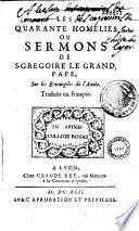 Les Quarante Homelies ou Sermons de S. Gregoire le Grand, Pape, sur les Evangiles de l'année. Traduits en François
