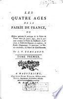 Les quatres ages de la pairie de France, ou Histoire générale & politique de la pairie de France dans ses quatre ages,