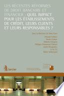 Les récentes réformes de droit bancaire et financier: quel impact pour les établissements de crédit, leurs clients et leurs responsables ?