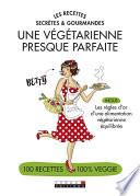 Les recettes secrètes et gourmandes d'une végétarienne presque parfaite
