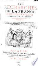 Les recherches de la France. Augmentees en ceste derniere ed. de 3 livres uctiers, outre plusiaurs chapitres entre lancz en chaum des autres livres, tirez de la bibliotheque de l'autheur