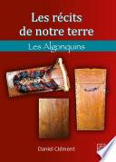 Les récits de notre terre. Les Algonquins