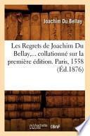 Les Regrets de Joachim Du Bellay, ... Collationne Sur La Premiere Edition. Paris, 1558