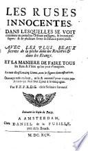 Les ruses innocentes, dans lesquelles se voit comment on prend les oïseaux passagers, et les non passagers: et de plusieurs sortes de bêtes à quatre pieds. Avec les plus beaux secrets de la pêche ...