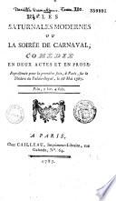 Les Saturnales modernes, ou la Soirée de Carnaval. Comédie en deux actes et en prose, représentée pour la première fois à Paris sur le théâtre du PalaisRoyal, le 16 mai 1787... [Par Bodard de Tezay]
