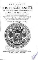 Les seaux des Comtes de Flandre et inscriptions des chartres par eux publiées avec un esclaircissement historique par Olivier de Wree... où se monstre l'advenue des provinces aux comtes de Flandre et l'aliénation d'aucunes d'icelles. Et en quelle manière les royaumes d'Espagne et autres, ensemble les dix sept et restantes provinces sont dévolues à Philippe IV du nom, à présent roy d'Espagne. Traduit du latin par L.V.R.