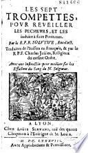 Les Sept trompettes pour réveiller les pécheurs et les induire à faire pénitence, par le R. P. B. Solutive, recollet., traduites de l'Italien en François, et par le R. P. F. Charles Jouïes... avec une Instruction pour méditer sur les effusions de sang de N. Seigneur. [Sonnet du P. Laurens de Moulins]
