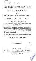 Les siecles litteraires de la France, ou Nouveau dictionnaire, historique, critique, et bibliographique, de tous les ecrivains francais, morts et vivans, jusq'a la fin du 18. siecle. ... Par N.L.M. Desessarts, et plusieurs biographes. Tome premiere \-sseptieme!