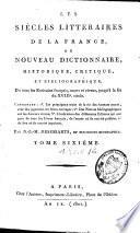 Les siècles littéraires de la France ou nouveau dictionnaire historique critique et bibliographique de tous les écrivains français, morts et vivans jusqu'à la fin du XVIIIe siècle [...]