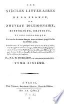 Les siecles litteraires de la France, ou nouveau dictionnaire, historique ... de tous les ecrivains francais ... jusqu'a la fin du 18e siecle
