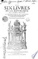 Les Six livres de la Republique de I. Bodin Angevin... Reueuë, corrigée et augmentée de nouueau