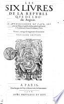 LES SIX LIVRES DE LA REPVBLIQVE DE I. BOdin Angeuin. A MONSEIGNEVR DV FAVR, SEIgneur de Pibrac, Conseiller du Roy en sonn Conseil proué, [et] President en la Cour de Parlement a Paris