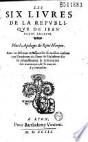Les Six livres de la Repvbliqve de Iean Bodin Angevin. Plus l'Apologie de René Herpin. Auec vn discours & responses du mesme autheur aux Paradoxes du Sieur de Malestroit sur le rehaussement & diminution des monnoyes, & le moyen d'y remedier