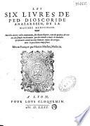 Les Six livres de Pedacion Dioscoride Anazarbeen, De la Matière medicinale... reueus et corrigez outre les precedentes impressions. Mis en françois [du latin] par Martin Mathée, Medecin [auteur de l'ép. déd. à Charles, card. de Lorraine, archev. de Reims, et de : Description de plusieurs simples non mentionnez par Dioscoride]