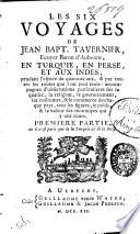Les six voyages de Jean Bapt. Tavernier, ecuyer baron d'Aubonne, en Turquie, en Perse, et aux Indes, pendant l'espace de quarante ans, ... Premiere [-seconde] partie