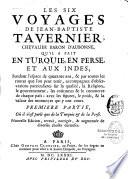 Les six voyages de Jean-Baptiste Tavernier, chevalier Baron d'Aubonne, qu'il a fait en Turquie, en Perse, et aux Indes, Pendant l'espace de quarante ans, & par toutes les routes que l'on peut tenir, accompagnez d'observations particulieres sur la qualité, la Religion, le gouvernement, les coûtumes & le commerce de chaque païs; avec les figures, le poids, & la valeur des monnoyes qui y ont cours... Nouvelle Edition, reveuë, corrigée, & augmentée de diverses choses curieuses
