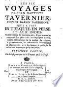 Les six voyages de Jean Baptiste Tavernier, Ecuyer Baron d'Aubonne, qu'il a fait en Turquie, en Perse, et aux Indes, pendant l'espace de quarante ans, & par toutes les routes que l'on peut tenir
