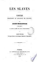 Les slaves cours professé au Collège de France par Adam Mickiewicz et publié d'après les notes sténographiées