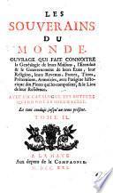 Les Souverains du monde. Ouvrage qui fait connoistre la genealogie de leurs maisons, l'etenduë&le gouvernement de leurs etats ... Avec un catalogue des auteurs qui en ont le mieux ecrit, etc. A translation of F. L. von Bressler und Aschenburg's “Die heutigen christlichen Souverainen von Europa.”