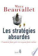 Les Stratégies absurdes. Comment faire pire en croyant faire mieux