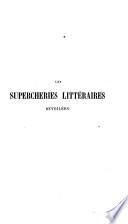 Les Supercheries littéraires dévoilées. Galerie des auteurs apocryphes, supposés, déguisés, plagiaires et des éditeurs infidèles de la littérature française pendant les quatre derniers siècles. Ensemble les industriels littéraires et les lettrés qui se sont anoblis à notre époque