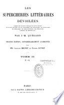 Les supercheries littéraires dévoilées. Galerie des écrivains français de toute l'Europe qui se sont déguisés sous des anagrammes, des astéronymes, des cryptonymes, des initialismes, des noms littéraires, des pseudonymes facétieux ou bizarres, etc