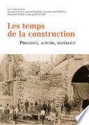 Les temps de la construction. Processus, acteurs, matériaux