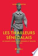 Les tirailleurs sénégalais. Les soldats noirs entre légendes et réalités 1939-1945
