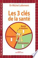 Les trois clés de la santé - Alimentation, environnement, mental et émotions