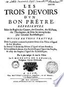 Les trois devoirs d'un bon prêtre représentez selon les règles des canons, des conciles, des SS. Pères, des théologiens... divisés en trois traitez... par... le P. Modeste de S.-Amable,...