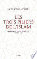 Les Trois Piliers de l'islam. Lecture anthropologique du Coran