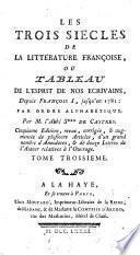 Les trois siecles de la littérature françoise, ou Tableau de l'esprit de nos écrivains, depuis François 1., jusqu'en 1781: par ordre alphabétique. Par m. l'abbé S De Castre. ... Tome premier [-quatrieme]