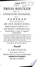 Les trois siècles de la littérature françoise, ou, Tableau de l'esprit de nos ecrivains, depuis François I, jusqu'en 1773