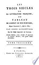 Les trois siècles de la littérature françoise ou tableau de l'esprit de nos écrivains depuis François I. jusqu'en 1801