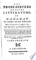 Les trois siècles de notre littérature ou Tableau de l'esprit de nos écrivains, depuis François I, jusqu'en 1772: par ordre alphabétique