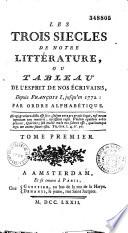 Les trois siècles de notre littérature, ou Tableau de l'esprit de nos écrivains, depuis François Ier, jusqu'en 1772, par ordre alphabétique