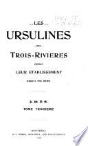 Les Ursulines des Trois-Rivieres depuis leur etablissement jusqu'a nos jours