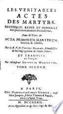 Les véritables actes des martyrs, recueillis, revûs et corrigez sur plusieurs anciens manuscrits, sous le titre de Acta primorum martyrum sincera & selecta. Par le R. P. D. Thierry Ruinart, ...et traduits en françois par monsieur Drouet de Maupertuy... nouvelle édition