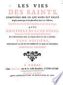 Les vies des Saints, composées sur ce qui nous est resté de plus autentique & de plus assuré dans leurs histoire ... Avec l'histoire de leur culte ... Tome premier, contenent les vies et la chronologie des Saints de l'Ancien Testament, & discours sur les vies des Saints