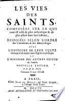 Les vies des saints, composées sur ce qui nous est resté de plus authentique & de plus assuré dans leur histoire, disposées selon l'ordre des calendries & des martyrologes. Avec l'histoire de leur culte ... et l'histoire des autres festes de l'année[Adrien Baillet!