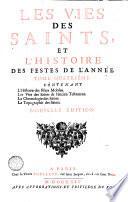 Les vies des saints, composées sur ce qui nous est resté de plus authentique & de plus assure dans leur histoire, disposées selon l'ordre des calendries & des martyrologes; avec l'histoire de leur culte ... et l'histoire des autres festes de l'année. Tome premier [-quatrieme)