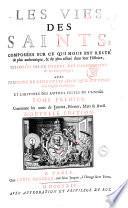 Les vies des saints, composées sur ce qui nous est resté de plus authentique & de plus assure dans leur histoire, disposées selon l'ordre des calendries & des martyrologes; avec l'histoire de leur culte, selon qu'il est établi dans l'Eglise Catholique, et l'histoire des autres festes de l'année. Tome premier [-quatrieme]