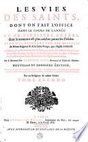 LES VIES DES SAINTS, DONT ON FAIT L'OFFICE DANS LE COURS DE L'ANNÉE, ET DE PLUSIEURS AUTRES, dont la memoire est plus celebre parmi les Fideles. AVEC DES DISCOURS SUR LES MISTERES de Nôtre-Seigneur & de la sainte Vierge, que l'Eglise solemnise. Le Martyrologe Romain traduit en François, & mis à la teste de chaque jour: Et un Martyrologe des Saints de France qui ne sont pas dans le Romain; tiré des Breviaires & des Calendriers des Eglises particulieres