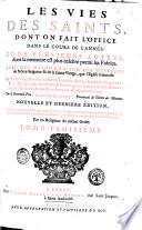 Les vies des saints, dont on fait l'office dans le cours de l'année: et de plusieurs autres, dont la memoire est plus celebre parmi les fideles. Avec des discours sur les misteres de Nôtre-Seigneur & de sainte Vierge, que l'eglise solemnise. ... Par le reverend pere François Giry ... Tome premier [- troisiéme]